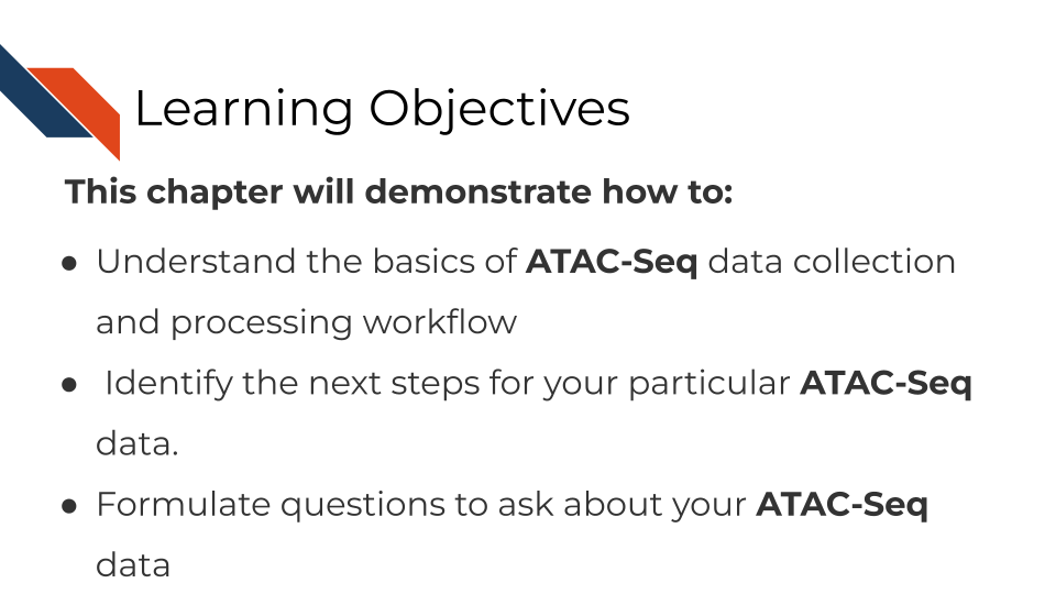 Learning objectives This chapter will demonstrate how to: Understand the basics of ATAC-Seq data collection and processing workflow. Identify the next steps for your particular ATAC-Seq data. Formulate questions to ask about your ATAC-Seq data