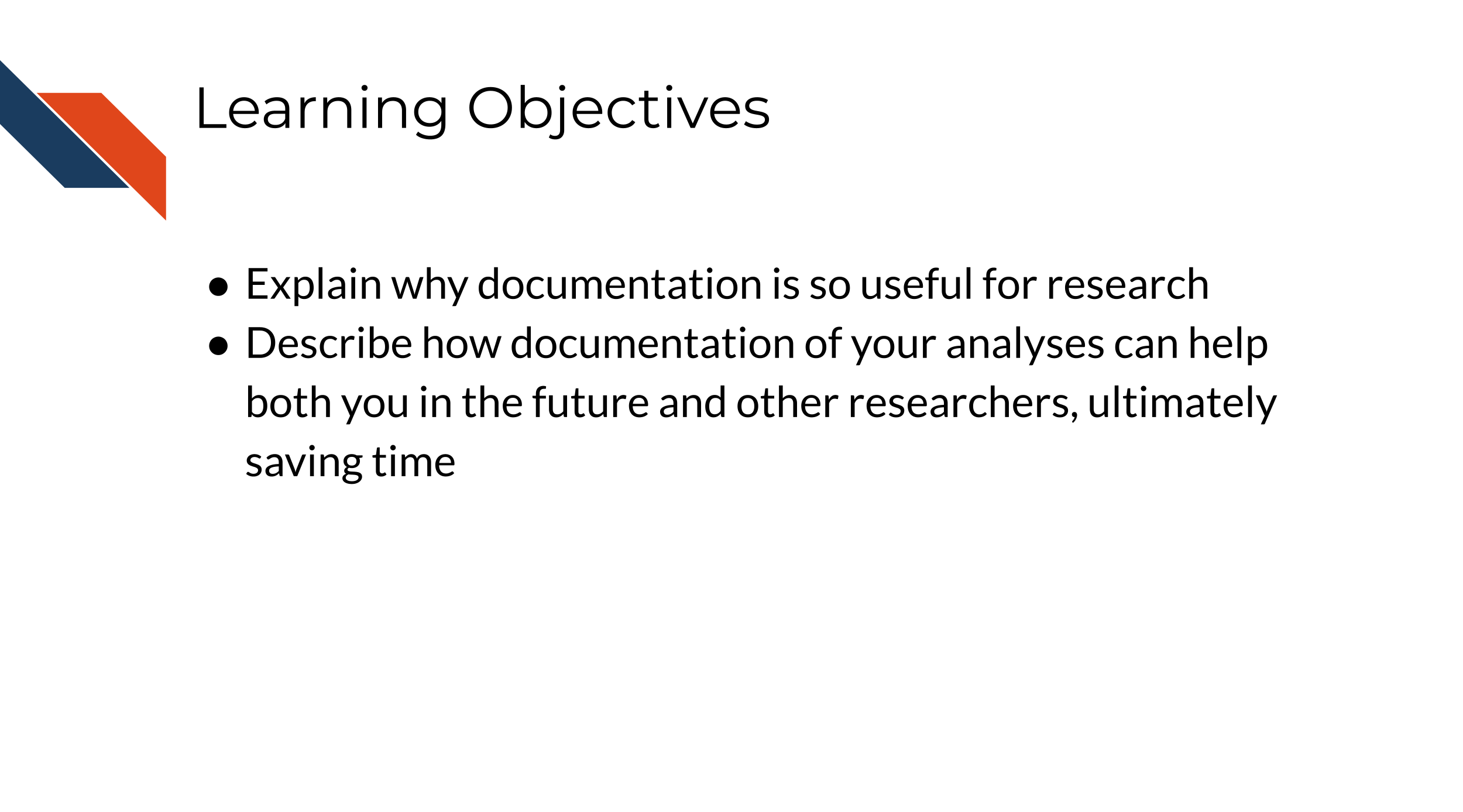 Learning Objectives: 1.Explain why documentation is so useful for reserach, 2. Describe how documentation of your analyses can help both you in the future and other researchers, ultimately saving time