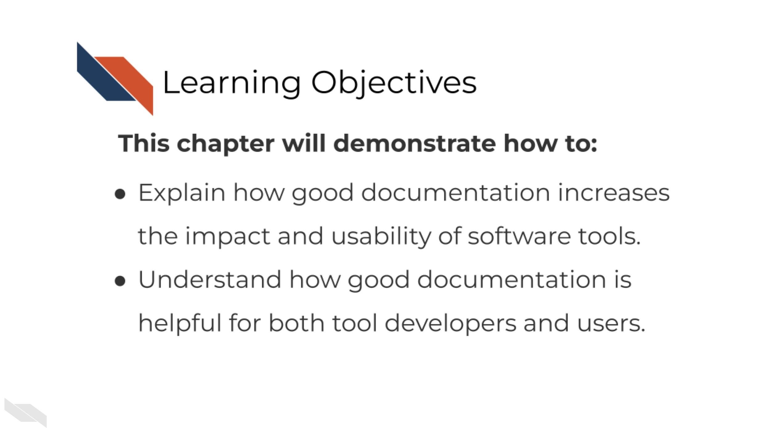 Learning objectives This chapter will demonstrate how to:Understand good documentation increases the impact and usability of software tools. Understand good documentation is helpful for both tool developers and users.