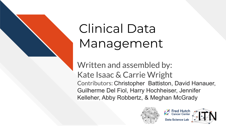 Clinical Data Management, Written and assembled by: Kate Isaac & Carrie Wright, Contributors: Christopher  Battiston, David Hanauer, Guilherme Del Fiol, Harry Hochheiser, Jennifer Kelleher, Abby Robbertz, & Meghan McGrady