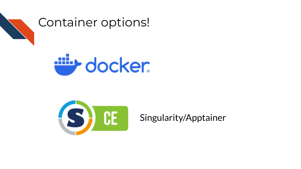 There are many options for containers. Docker is a popular one and what we will use for this course. But Singularity, now called Apptainer is another option.
