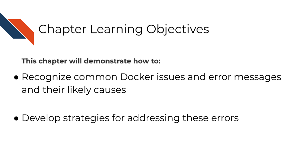 This chapter will demonstrate how to: Recognize common Docker issues and error messages and their likely causes Develop strategies for addressing these errors