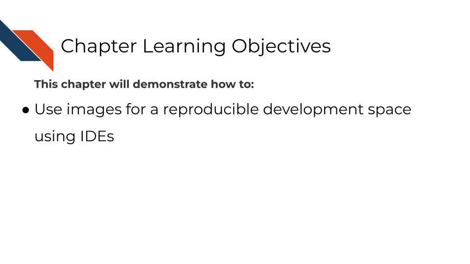 This chapter will demonstrate how to: Use images for a reproducible development space using IDEs