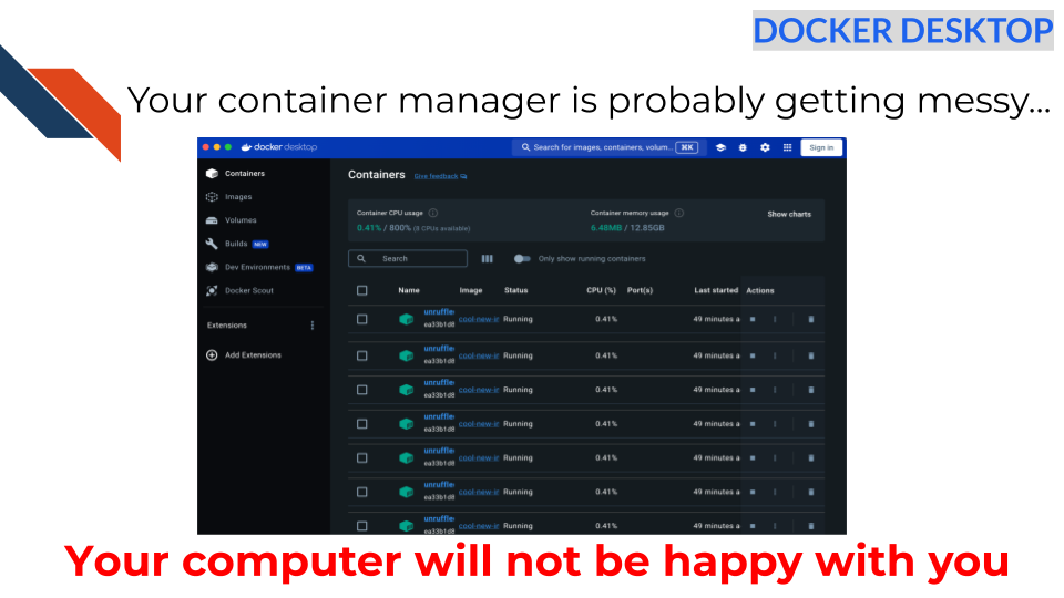 The image shows a cluttered up docker desktop and says your container manager is probably getting messy. Your computer will not be happy with you.
