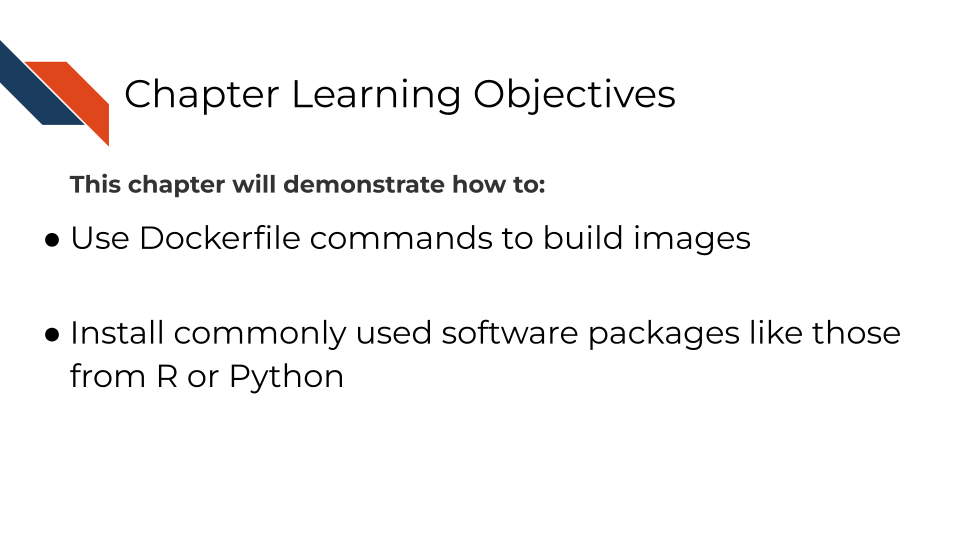 This chapter will demonstrate how to: Use Dockerfile commands to build images. Install commonly used software packages like those from R or Python