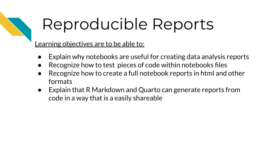 Learning objectives are to be able to: Explain why R Markdown files are useful for creating data analysis reports. Recognize how to test pieces of code within R Markdown files. Recognize how to create a full R Markdown file report in html and other formats. Explain that R Markdowns generate reports from code in a way that is a bit closer to someone else trying your code.