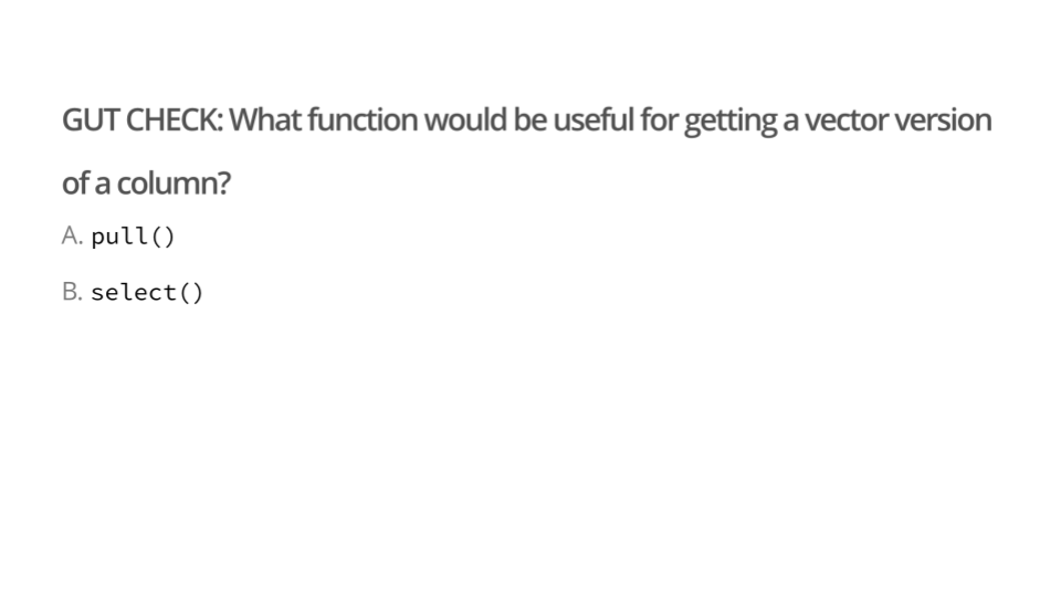 image of a gut check from the basic R lecture that says What function would ne useful for gettina vector version of a column, a pull or b select