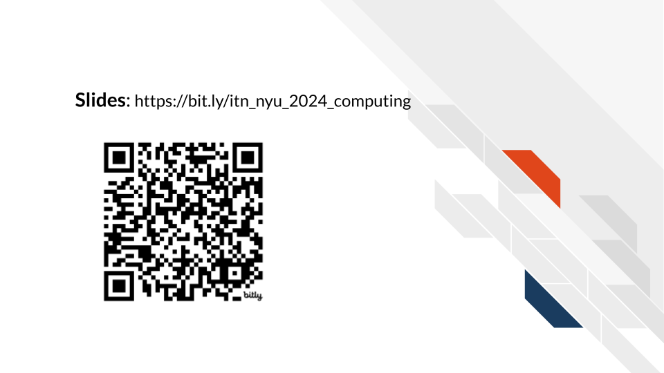 The slides for this workshop are available by scanning this QR code or by visiting the link h t t p s colon forward slash forward slash bit dot l y forward slash i t n underscore n y u underscore 2024 underscore computing