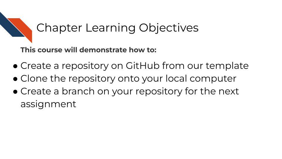 Learning Objectives: Create a repository on GitHub from our template; Clone the repository onto your local computer; Create a branch on your repository for the next assignment